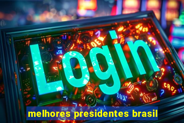 melhores presidentes brasil